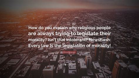 Chris Stefanick Quote “how Do You Explain Why Religious People Are Always Trying To Legislate