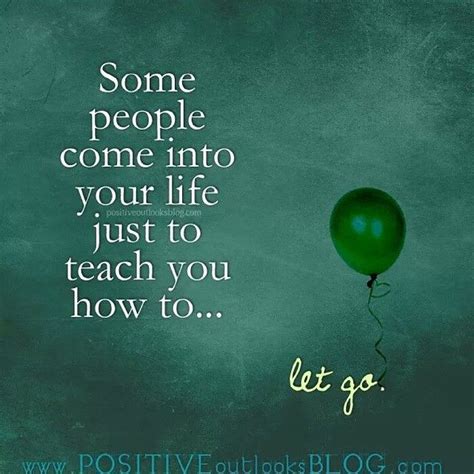 Some People Come Into Your Life Just To Teach You How To Let Go