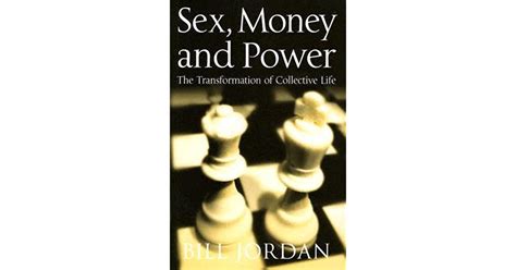 sex money and power the transformation of collective life by bill jordan