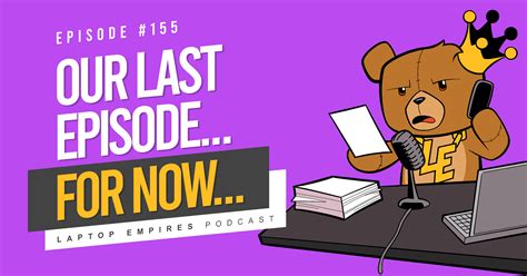 Our Last Episode...For Now... - Episode 155 | Laptop Empires