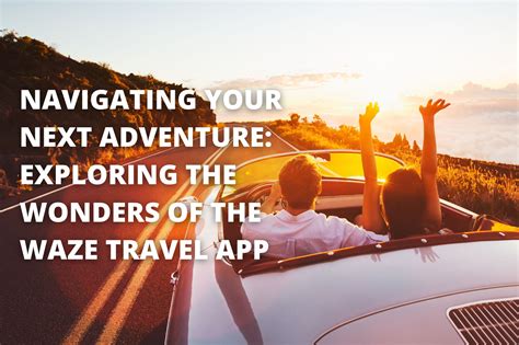 Exploring the Wonders of the Waze Travel App Navigating Your Next