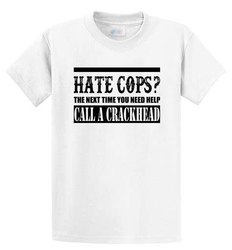 Custom Printed Shirts Mens Hate Cops Call A Crackhead Funny Political Humor Lives Matter