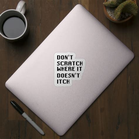 Dont Scratch Where It Doesnt Itch Quotes Sticker Teepublic
