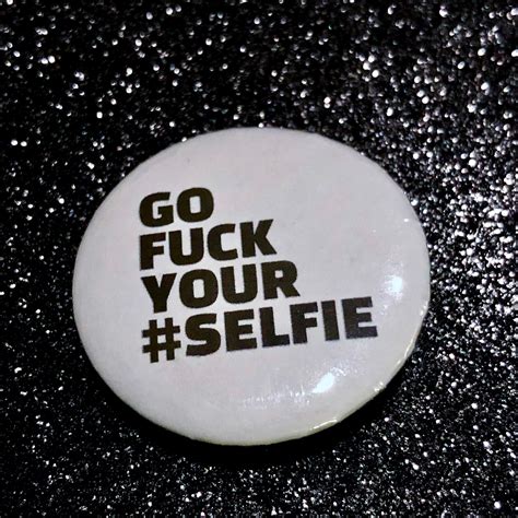 Go Fuck Your Selfie Pin Etsy