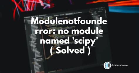 Modulenotfounderror No Module Named Scipy Solved