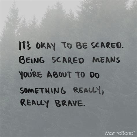 Its Okay To Be Scared Being Scared Means Youre About To Do Something