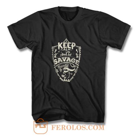 Keep Calm And Let Savage Handle It T Shirt Ferolos