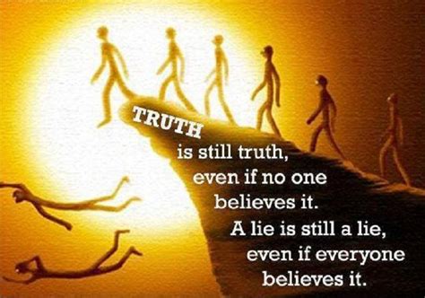 Truth Is Still Truth Even If No One Believes It A Lie Is Still A Lie