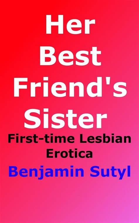 Her Best Friends Sister First Time Lesbian Erotica Ebook Benjamin