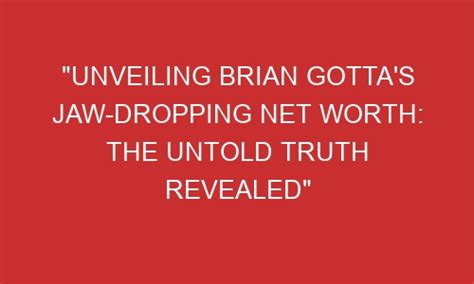 Unveiling Brian Gottas Jaw Dropping Net Worth The Untold Truth