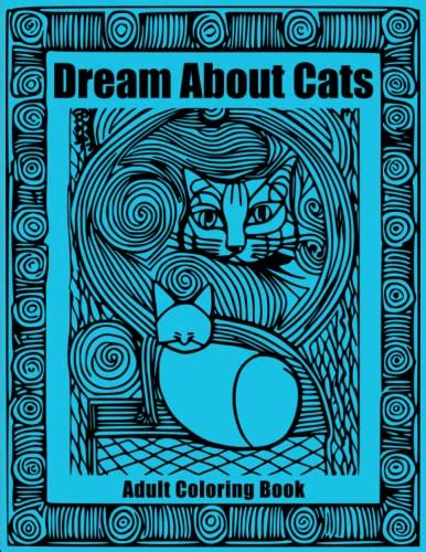 Dream About Cats Adult Coloring Book For Cat And Abstract Art Lovers Who