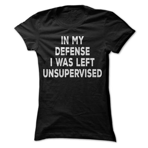 In My Defense I Was Left Unsupervised T Shirt Funny T Shirt Etsy