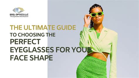 the ultimate guide to choosing the perfect eyeglasses for your face shape idol optics llc
