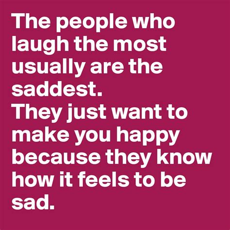 The People Who Laugh The Most Usually Are The Saddest They Just Want