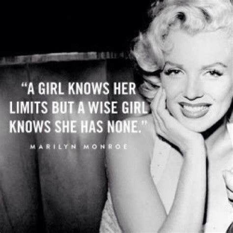 a girl knows her limits but a wise girl knows she has none ~ marilyn monroe quote