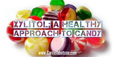 Xylitol And Candy A Healthy Approach To Candy — Carrie Ibbetson Rdh