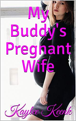 My Buddys Pregnant Wife By Kaylee Keenk Goodreads