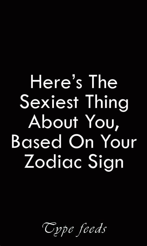 Heres The Sexiest Thing About You Based On Your Zodiac Sign With