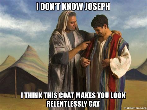 I don't know Joseph I think this coat makes you look relentlessly gay - | Make a Meme
