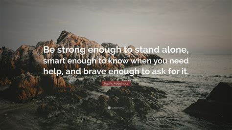 Ziad K Abdelnour Quote Be Strong Enough To Stand Alone Smart Enough