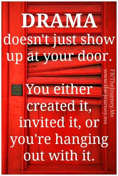 Drama Doesnt Just Show Up At Your Door You Either Created It Invited