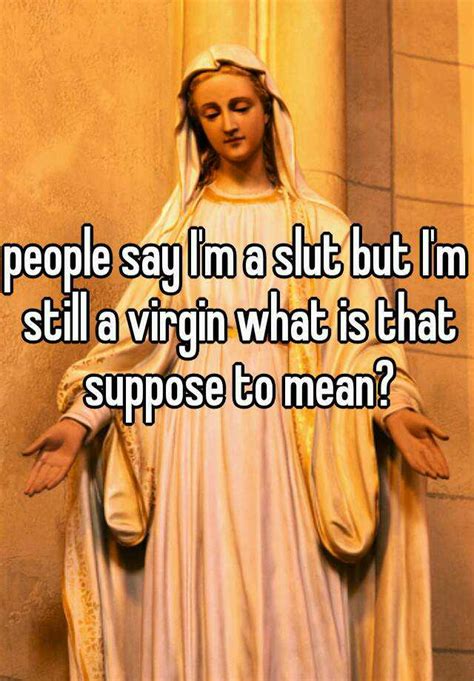 People Say Im A Slut But Im Still A Virgin What Is That Suppose To Mean
