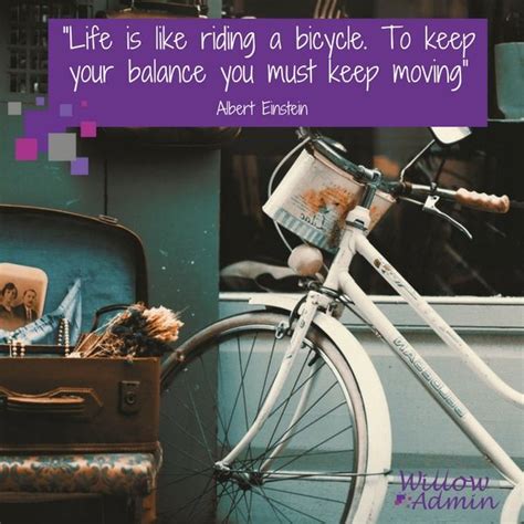 Life Is Like Riding A Bicycle To Keep Your Balance You Must Keep Moving Keep Moving Albert