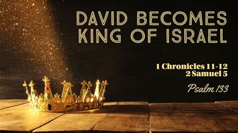 David Becomes King Of Israel 2 Samuel 5 1 Chronicles 11 12 Psalm 133