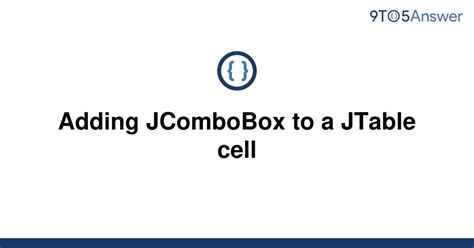 Solved Adding JComboBox To A JTable Cell 9to5Answer