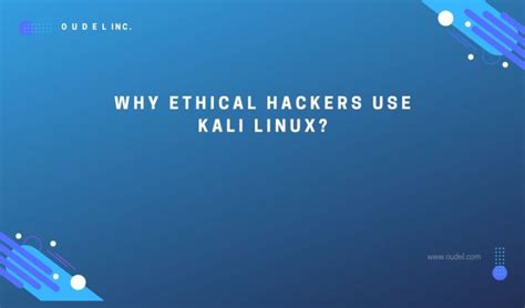 Why Ethical Hackers Use Kali Linux Oudel Inc