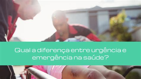 Qual A Diferença Entre Urgência E Emergência Na Saúde