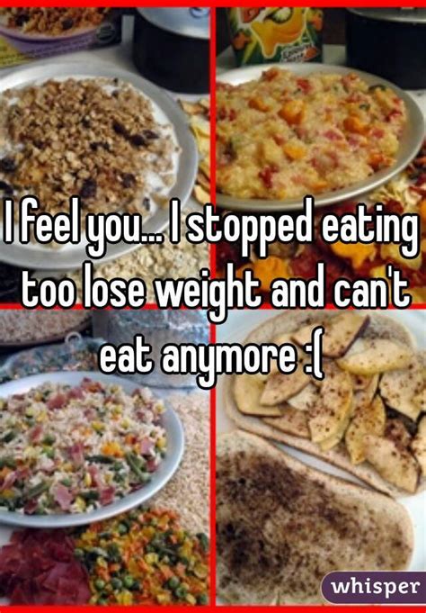 I Feel You I Stopped Eating Too Lose Weight And Cant Eat Anymore