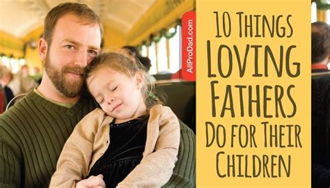 10 Things Loving Fathers Do For Their Children Pro Dad Children