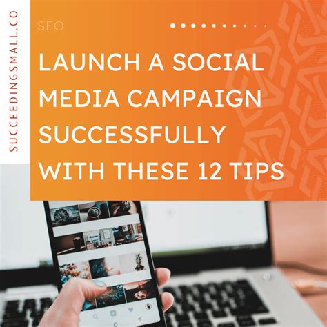 Launch A Social Media Campaign Successfully With These 12 Tips