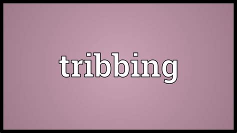 Tribbing Meaning Youtube