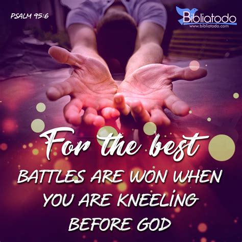 For The Best Battles Are Won When You Are Kneeling Before God