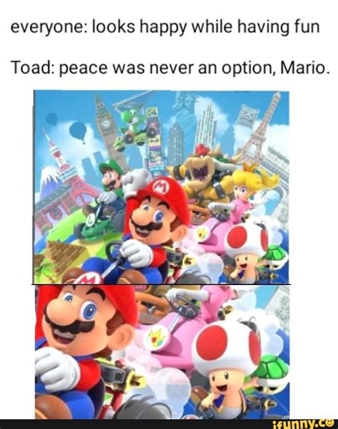 Everyone Looks Happy While Having Fun Toad Peace Was Never An Option
