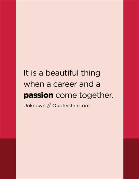 It Is A Beautiful Thing When A Career And A Passion Come Together Passion Quotes