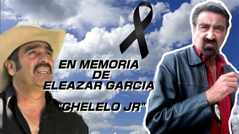 En Memoria De Eleazar Garcia Chelelo Jr Dic 13 1957 Dic 12 2011