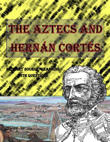 Hernan Cortes And Aztec Primary Sources With Questions Teaching Resources