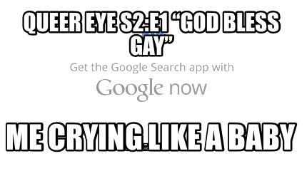 Meme Creator Funny Queer Eye S E God Bless Gay Me Crying Like A