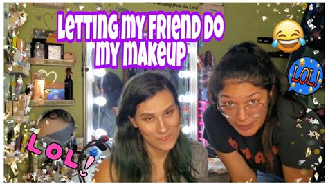 Letting My Friend Do My Makeup Youtube