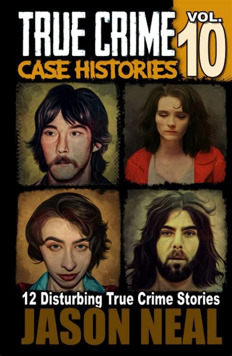 true crime case histories volume 10 12 disturbing true crime stories of murder deception