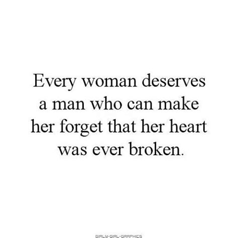 Every Woman Deserves A Man Who Can Make Her Forget That Her Heart Was