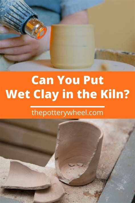 Can You Put Wet Clay In The Kiln Clay Wet Fire Clay