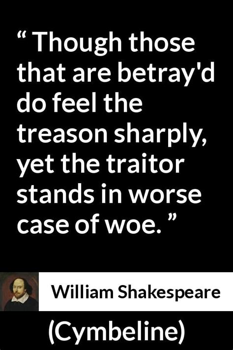 Shakespeare's plays have contributed some of the most famous quotes from all of literature, and none are more memorable than those from his tragedies, probably the best place to. William Shakespeare about betrayal ("Cymbeline", 1623) | Betrayal quotes, Karma quotes ...