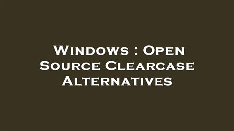 Windows Open Source Clearcase Alternatives Youtube