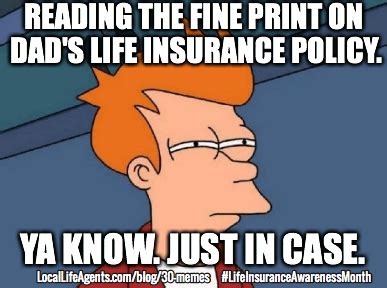 These are all taken from external sources and are very sense of humour specific so please do not judge us! Funny Life Insurance Memes form Local Life Agents | Life agent