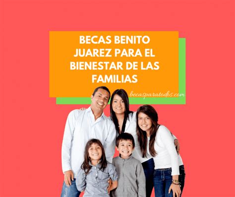 ¿qué es la beca benito juarez 2021? Becas Benito Juárez para el bienestar de las familias ...