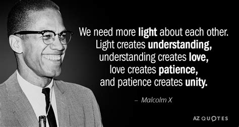 We were kidnapped and brought. Malcolm X quote: We need more light about each other ...